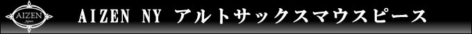 AIZEN NY アルトサックスマウスピース